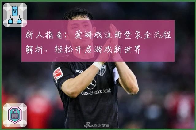 新人指南：爱游戏注册登录全流程解析，轻松开启游戏新世界
