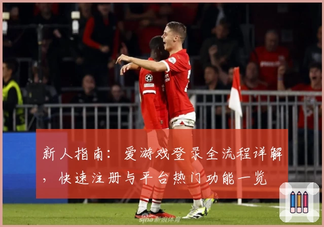 新人指南：爱游戏登录全流程详解，快速注册与平台热门功能一览