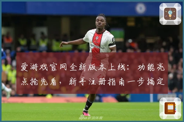 爱游戏官网全新版本上线：功能亮点抢先看，新手注册指南一步搞定