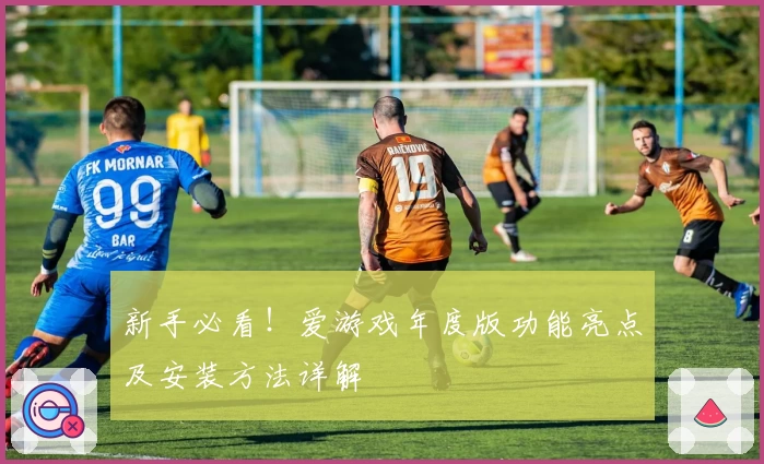 新手必看！爱游戏年度版功能亮点及安装方法详解