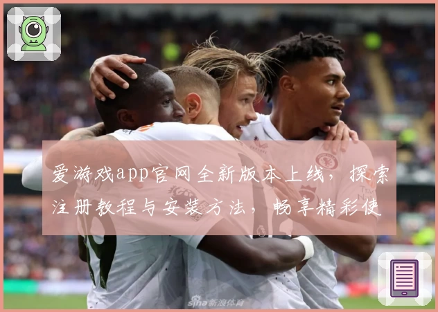 爱游戏app官网全新版本上线，探索注册教程与安装方法，畅享精彩使用体验