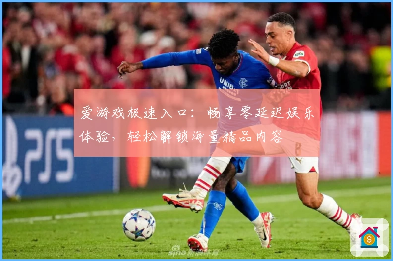 爱游戏极速入口：畅享零延迟娱乐体验，轻松解锁海量精品内容